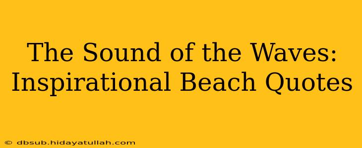 The Sound of the Waves: Inspirational Beach Quotes
