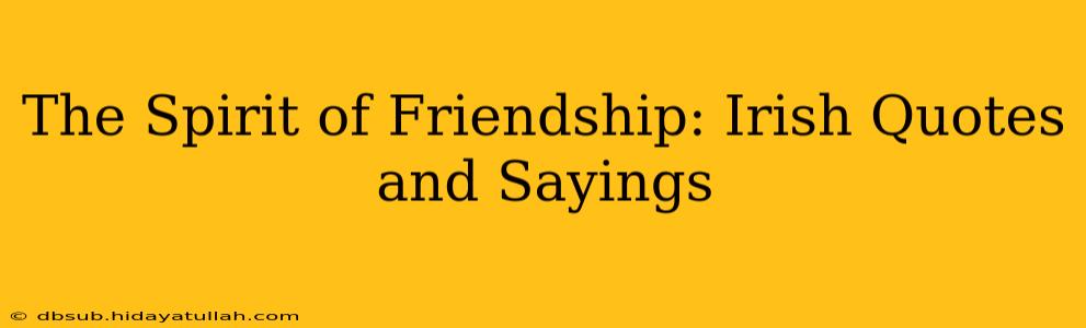 The Spirit of Friendship: Irish Quotes and Sayings
