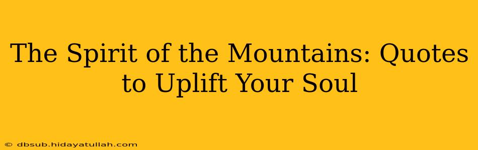 The Spirit of the Mountains: Quotes to Uplift Your Soul