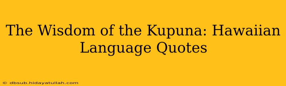 The Wisdom of the Kupuna: Hawaiian Language Quotes