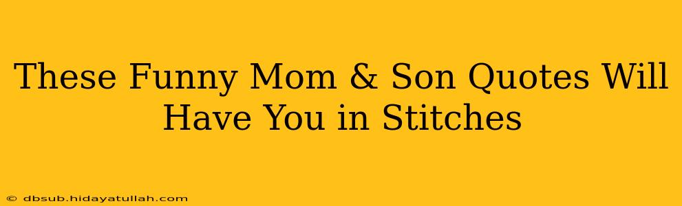 These Funny Mom & Son Quotes Will Have You in Stitches