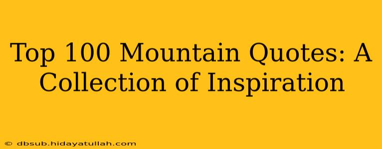 Top 100 Mountain Quotes: A Collection of Inspiration