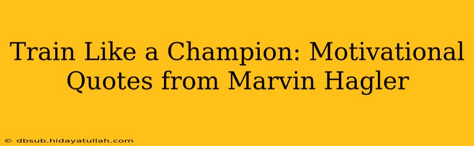Train Like a Champion: Motivational Quotes from Marvin Hagler