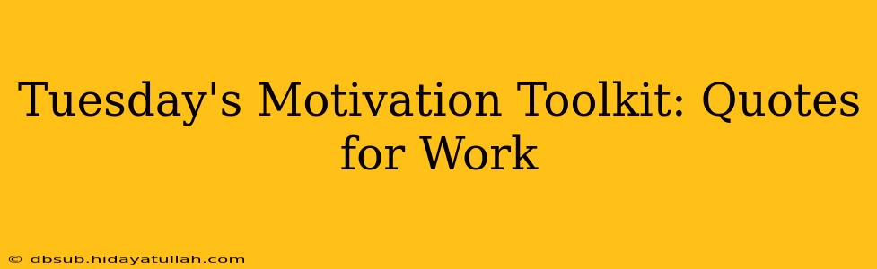 Tuesday's Motivation Toolkit: Quotes for Work