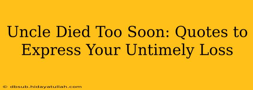 Uncle Died Too Soon: Quotes to Express Your Untimely Loss