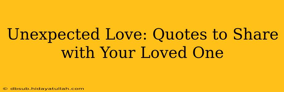Unexpected Love: Quotes to Share with Your Loved One