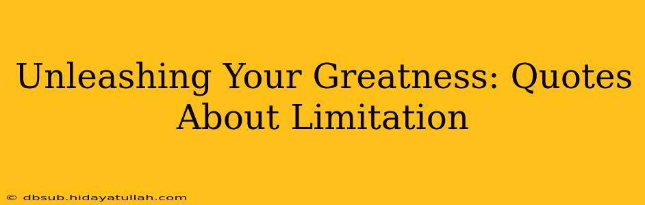 Unleashing Your Greatness: Quotes About Limitation