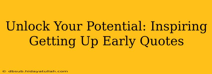 Unlock Your Potential: Inspiring Getting Up Early Quotes