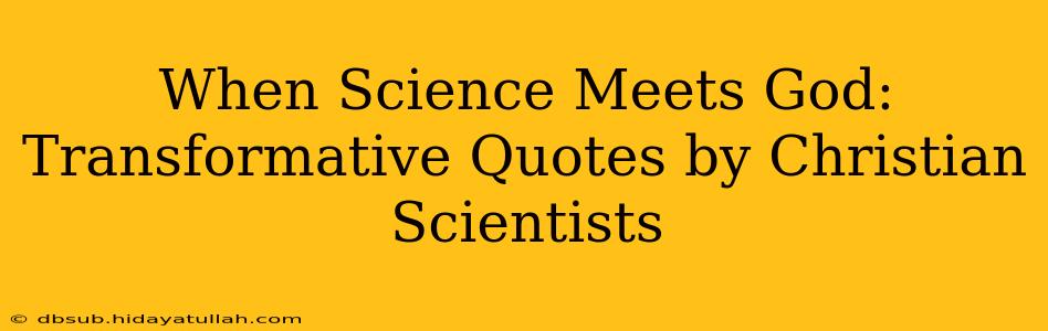 When Science Meets God: Transformative Quotes by Christian Scientists