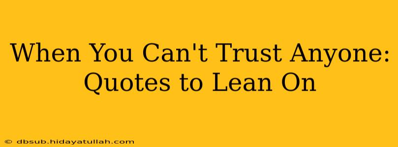 When You Can't Trust Anyone: Quotes to Lean On