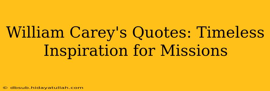 William Carey's Quotes: Timeless Inspiration for Missions
