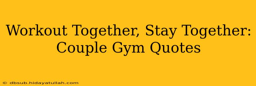 Workout Together, Stay Together: Couple Gym Quotes